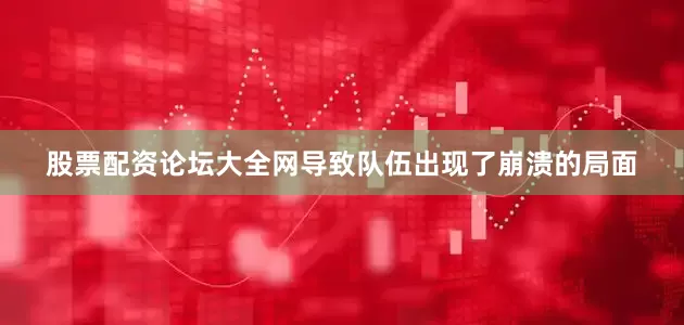 股票配资论坛大全网导致队伍出现了崩溃的局面