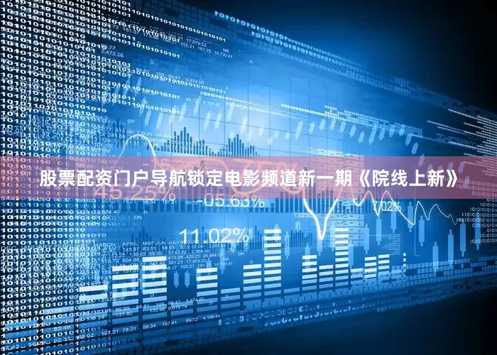 股票配资门户导航锁定电影频道新一期《院线上新》