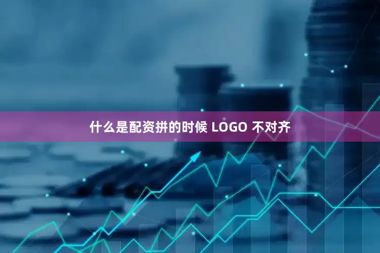 什么是配资拼的时候 LOGO 不对齐