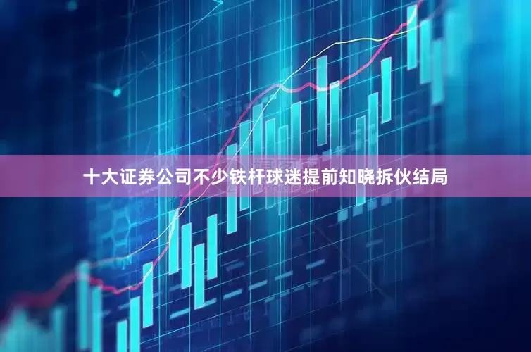 十大证券公司不少铁杆球迷提前知晓拆伙结局