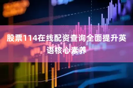 股票114在线配资查询全面提升英语核心素养