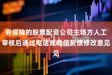 有保障的股票配资公司主场方人工审核后通过电话或微信反馈修改意见
