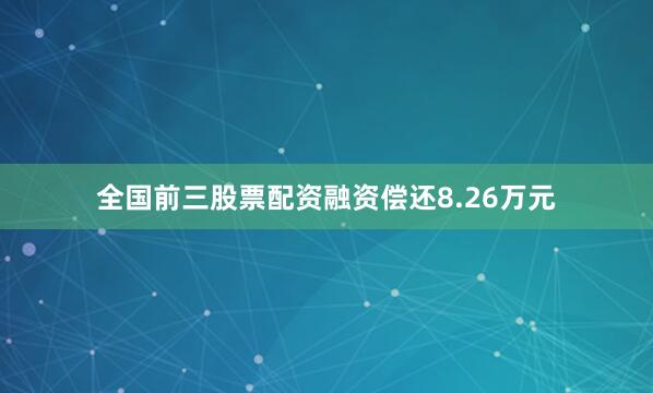 全国前三股票配资融资偿还8.26万元