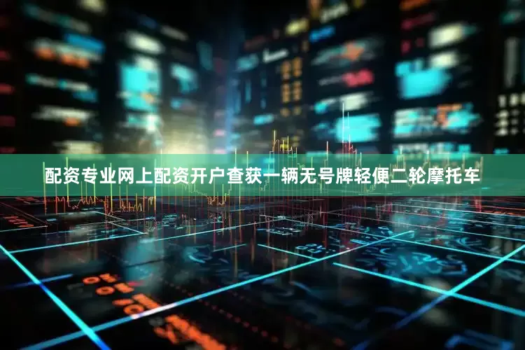 配资专业网上配资开户查获一辆无号牌轻便二轮摩托车