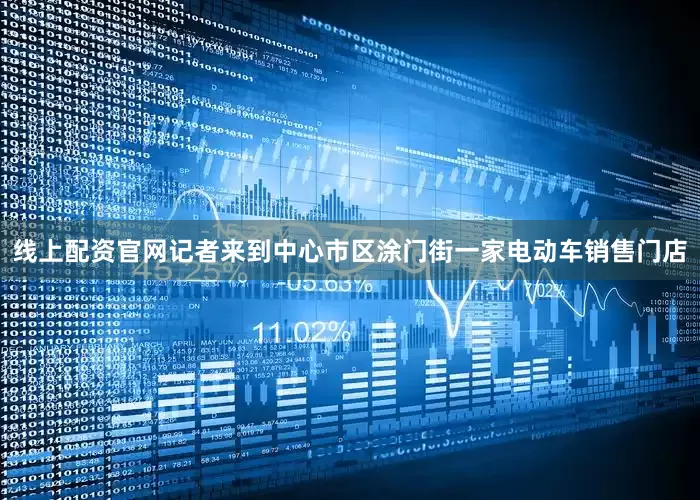 线上配资官网记者来到中心市区涂门街一家电动车销售门店