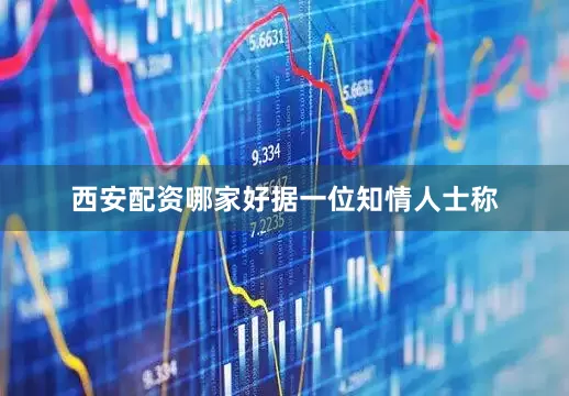 西安配资哪家好　　据一位知情人士称