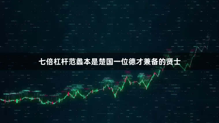 七倍杠杆范蠡本是楚国一位德才兼备的贤士