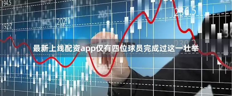 最新上线配资app仅有四位球员完成过这一壮举