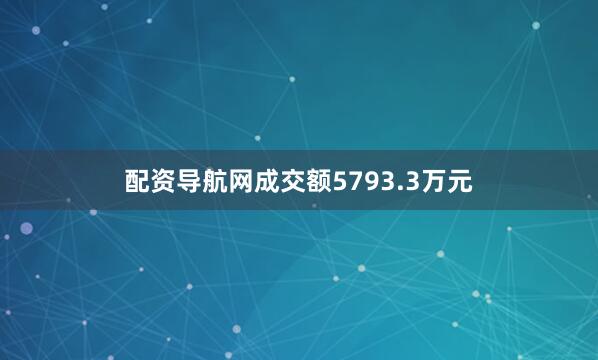 配资导航网成交额5793.3万元