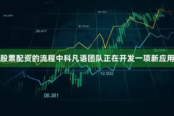 股票配资的流程中科凡语团队正在开发一项新应用