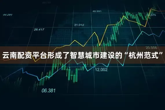 云南配资平台形成了智慧城市建设的“杭州范式”