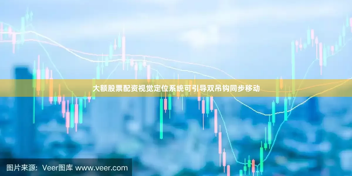 大额股票配资视觉定位系统可引导双吊钩同步移动