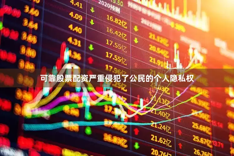 可靠股票配资严重侵犯了公民的个人隐私权